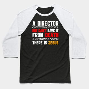 A DIRECTOR CAN ENTERTAIN YOUR SOUL BUT CAN'T SAVE IT FROM DEATH IF YOU WANT A SAVIOR THERE IS JESUS Baseball T-Shirt